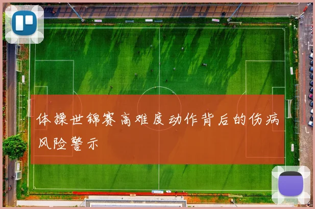 体操世锦赛高难度动作背后的伤病风险警示