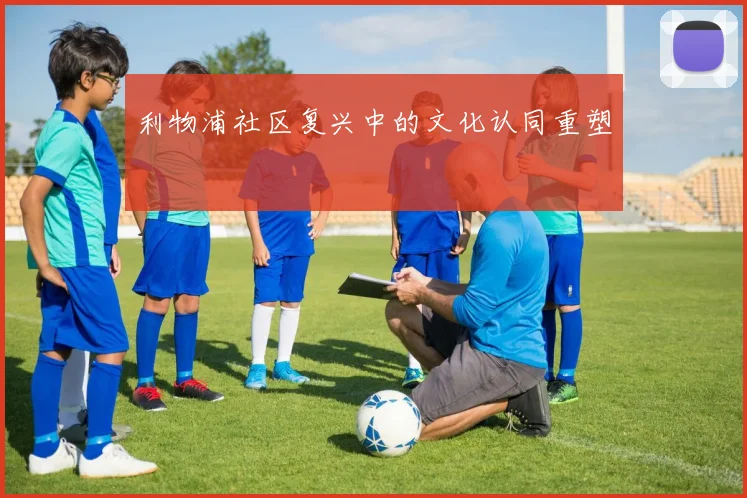 利物浦社区复兴中的文化认同重塑