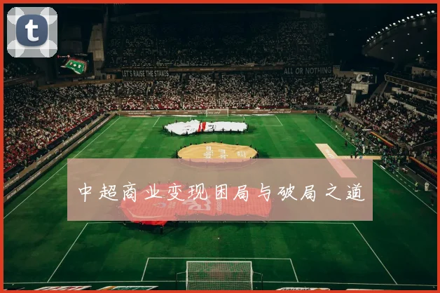 中超商业变现困局与破局之道