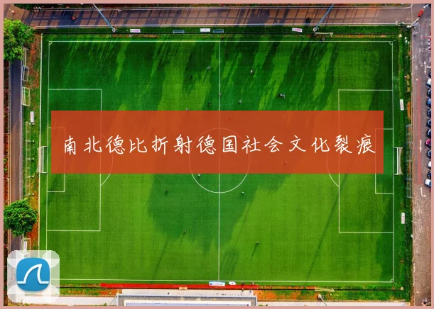 南北德比折射德国社会文化裂痕