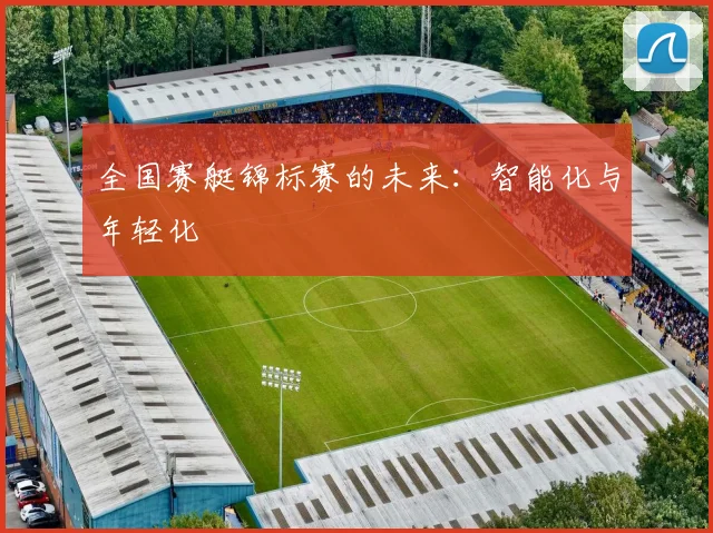 全国赛艇锦标赛的未来：智能化与年轻化