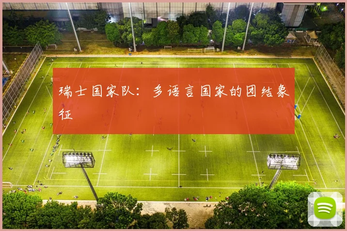 瑞士国家队：多语言国家的团结象征