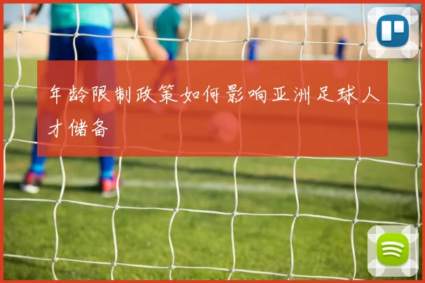 年龄限制政策如何影响亚洲足球人才储备
