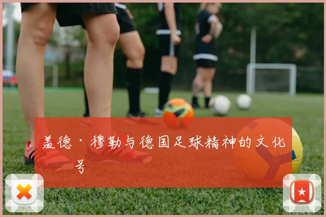 盖德·穆勒与德国足球精神的文化符号
