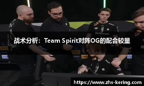 战术分析：Team Spirit对阵OG的配合较量